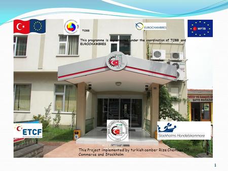 1 RİZE TİCARET VE SANAYİ ODASI This programme is implemented under the coordination of TOBB and EUROCHAMBRES TOBB This Project implemented by turkish cember.