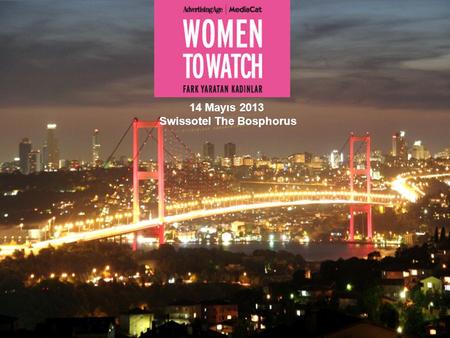 14 Mayıs 2013 Swissotel The Bosphorus. Women to Watch 1997 yılından beri dünyanın en büyük pazarlama iletişimi dergisi Advertising Age tarafından pazarlama,
