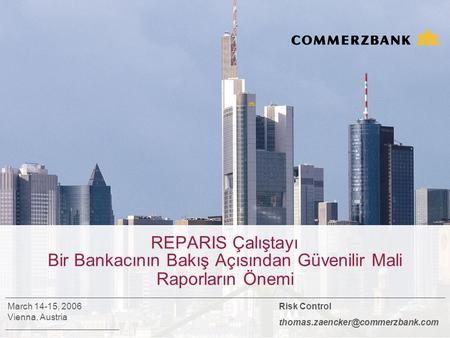REPARIS Çalıştayı Bir Bankacının Bakış Açısından Güvenilir Mali Raporların Önemi Risk Control March 14-15, 2006 Vienna,