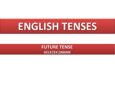 ENGLISH TENSES FUTURE TENSE GELECEK ZAMAN.