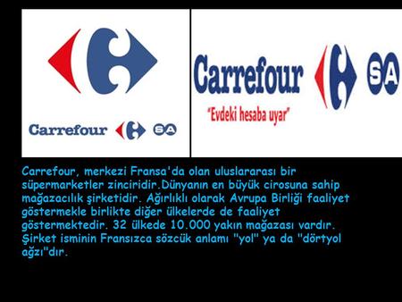 Carrefour, merkezi Fransa'da olan uluslararası bir süpermarketler zinciridir.Dünyanın en büyük cirosuna sahip mağazacılık şirketidir. Ağırlıklı olarak.