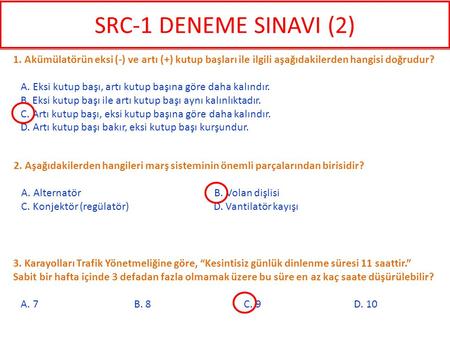 SRC-1 DENEME SINAVI (2) 1. Akümülatörün eksi (-) ve artı (+) kutup başları ile ilgili aşağıdakilerden hangisi doğrudur? A. Eksi kutup başı, artı kutup.