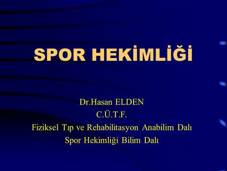 SPOR HEKİMLİĞİ Dr.Hasan ELDEN C.Ü.T.F.