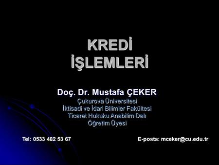 KREDİ İŞLEMLERİ Doç. Dr. Mustafa ÇEKER Çukurova Üniversitesi