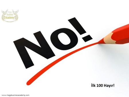 İlk 100 Hayır! www.megabusinessacademy.com.