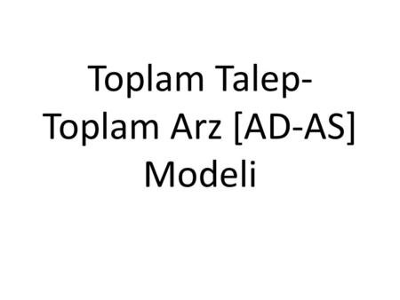 Toplam Talep- Toplam Arz [AD-AS] Modeli