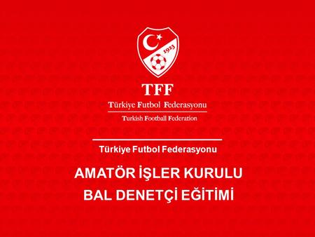 Türkiye Futbol Federasyonu AMATÖR İŞLER KURULU BAL DENETÇİ EĞİTİMİ