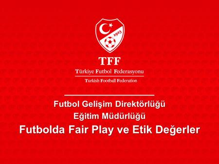 Futbol Gelişim Direktörlüğü Futbolda Fair Play ve Etik Değerler