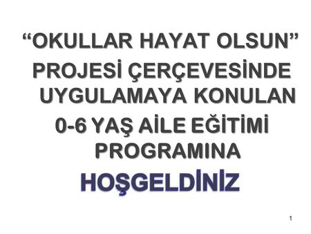 “OKULLAR HAYAT OLSUN” PROJESİ ÇERÇEVESİNDE UYGULAMAYA KONULAN 0-6 YAŞ AİLE EĞİTİMİ PROGRAMINA HOŞGELDİNİZ.