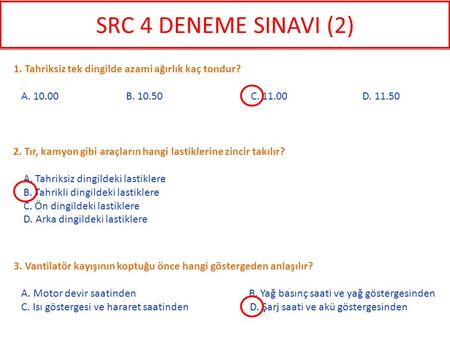 SRC 4 DENEME SINAVI (2) 1. Tahriksiz tek dingilde azami ağırlık kaç tondur? A. 10.00 B. 10.50.