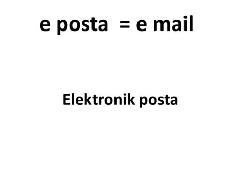 E posta = e mail Elektronik posta.