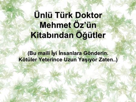 Ünlü Türk Doktor Mehmet Öz’ün Kitabından Öğütler (Bu maili İyi İnsanlara Gönderin. Kötüler Yeterince Uzun Yaşıyor Zaten..)