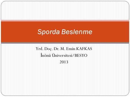 Yrd. Doç. Dr. M. Emin KAFKAS İnönü Üniversitesi/BESYO 2013