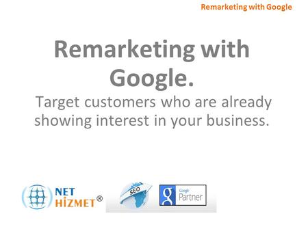 Alakalı müşterileri hedefleyin. Google ile Yeniden Pazarlama Remarketing with Google. Target customers who are already showing interest in your business.