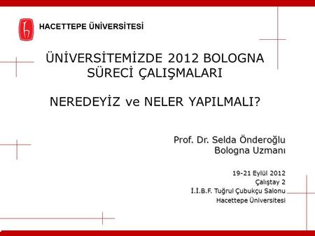 Prof. Dr. Selda Önderoğlu Bologna Uzmanı 19-21 Eylül 2012 Çalıştay 2