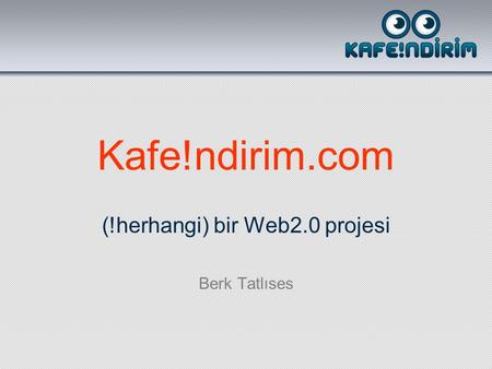 Kafe!ndirim.com (!herhangi) bir Web2.0 projesi Berk Tatlıses.