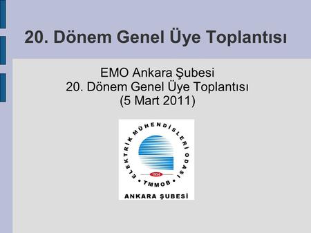 20. Dönem Genel Üye Toplantısı EMO Ankara Şubesi 20. Dönem Genel Üye Toplantısı (5 Mart 2011)
