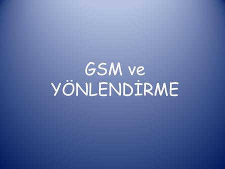 GSM ve YÖNLENDİRME.