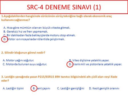 SRC-4 DENEME SINAVI (1) 1.Aşağıdakilerden hangisinde sürücünün sürüş tekniğine bağlı olarak ekonomik araç kullanımı sağlanmaz? A. Hıza göre mümkün olan.