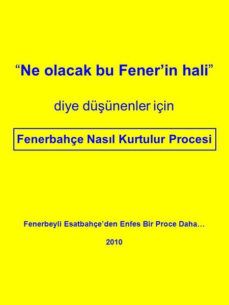 “Ne olacak bu Fener’in hali” diye düşünenler için Fenerbahçe Nasıl Kurtulur Procesi Fenerbeyli Esatbahçe’den Enfes Bir Proce Daha… 2010.