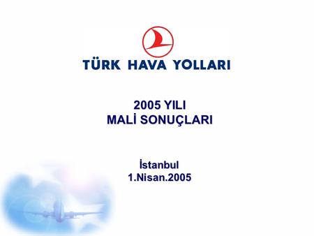 2005 YILI MALİ SONUÇLARI İstanbul 1.Nisan.2005.