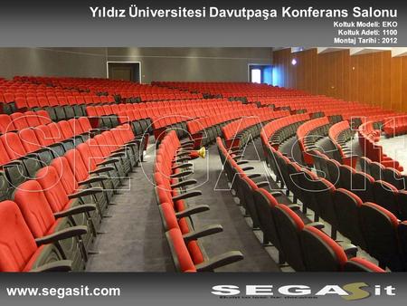 Www.segasit.com Yıldız Üniversitesi Davutpaşa Konferans Salonu Koltuk Modeli: EKO Koltuk Adeti: 1100 Montaj Tarihi : 2012.