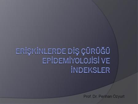 Prof. Dr. Perihan Özyurt. EPİDEMİYOLOJİ  Hastalık ve sağlığı ilgilendiren olayların dağılımını, sıklığını, nedenlerini ve olası çözüm yollarını araştırmak.