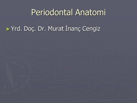 Periodontal Anatomi Yrd. Doç. Dr. Murat İnanç Cengiz.