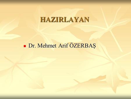 HAZIRLAYAN Dr. Mehmet Arif ÖZERBAŞ.