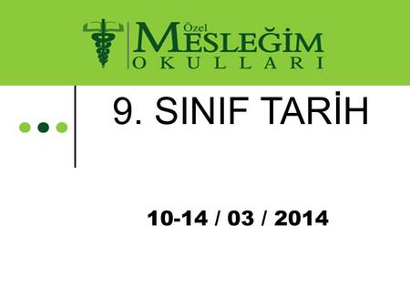 9. SINIF TARİH 10-14 / 03 / 2014.