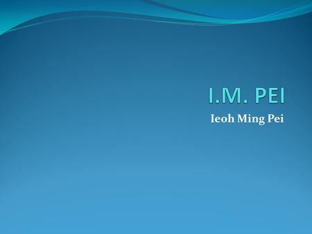 I.M. PEI Ieoh Ming Pei.