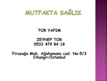 TOR YAPIM ZEYNEP TOR 0533 479 84 18 Firuzağa Mah. Ağahamamı cad. No:5/3 Cihangir/İstanbul.