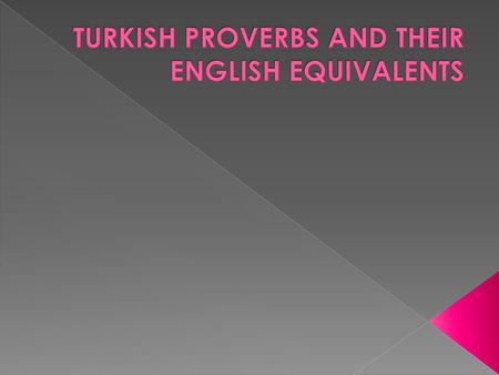 TURKISH PROVERBS AND THEIR ENGLISH EQUIVALENTS
