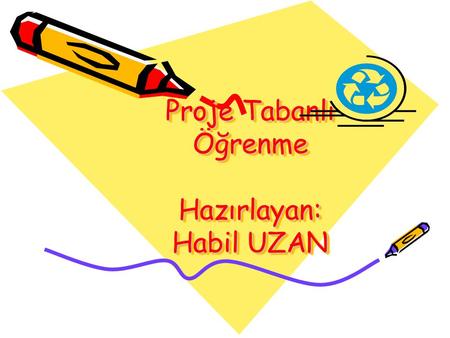 Proje Tabanlı Öğrenme Hazırlayan: Habil UZAN