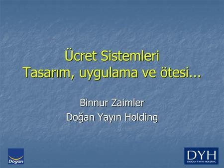 Ücret Sistemleri Tasarım, uygulama ve ötesi... Binnur Zaimler Doğan Yayın Holding.