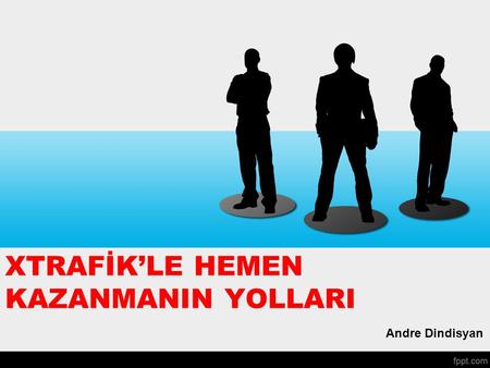 XTRAFİK’LE HEMEN KAZANMANIN YOLLARI Andre Dindisyan.