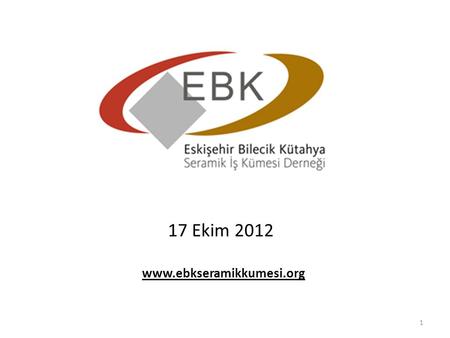 17 Ekim 2012 www.ebkseramikkumesi.org 1. KİLOMETRE TAŞLARI 2 Derneğimiz Mayıs 2010’da 10 kurucu üyesiyle faaliyetlerine başlamıştır Mayıs 2010 Derneğin.