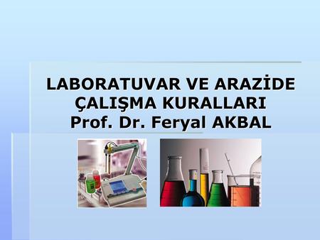 LABORATUVAR VE ARAZİDE ÇALIŞMA KURALLARI Prof. Dr. Feryal AKBAL