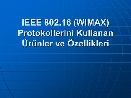 IEEE (WIMAX) Protokollerini Kullanan Ürünler ve Özellikleri