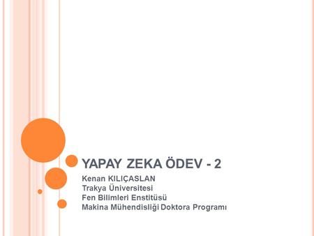 YAPAY ZEKA ÖDEV - 2 Kenan KILIÇASLAN Trakya Üniversitesi Fen Bilimleri Enstitüsü Makina Mühendisliği Doktora Programı.