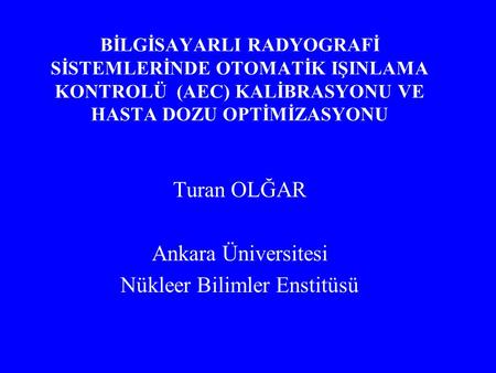Turan OLĞAR Ankara Üniversitesi Nükleer Bilimler Enstitüsü