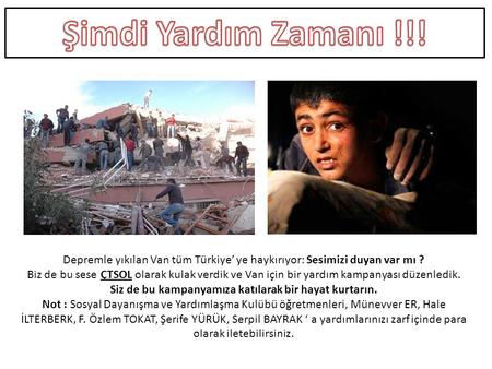 Depremle yıkılan Van tüm Türkiye’ ye haykırıyor: Sesimizi duyan var mı ? Biz de bu sese ÇTSOL olarak kulak verdik ve Van için bir yardım kampanyası düzenledik.