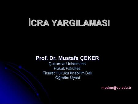 İCRA YARGILAMASI Prof. Dr. Mustafa ÇEKER Çukurova Üniversitesi