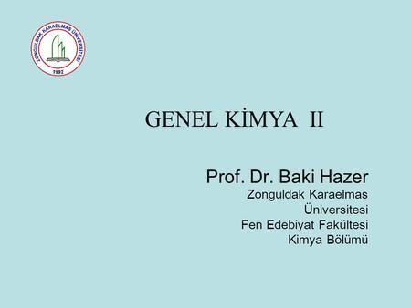 GENEL KİMYA II Prof. Dr. Baki Hazer Zonguldak Karaelmas Üniversitesi