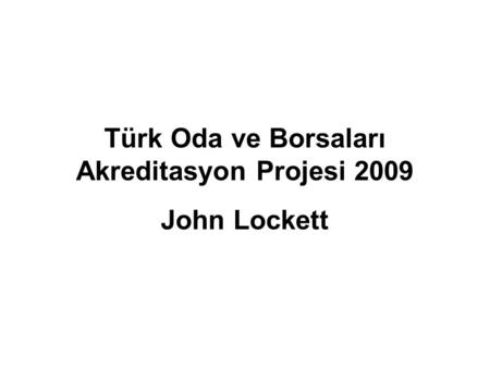 Türk Oda ve Borsaları Akreditasyon Projesi 2009 John Lockett.