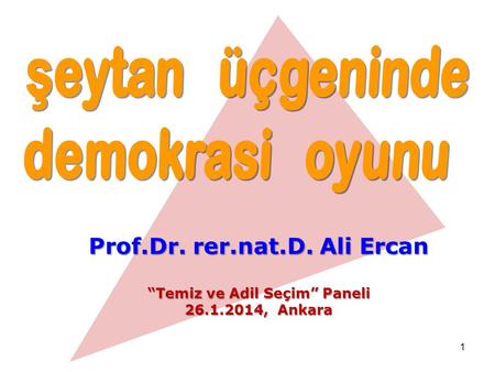 1 Prof.Dr. rer.nat.D. Ali Ercan “Temiz ve Adil Seçim” Paneli 26.1.2014, Ankara.