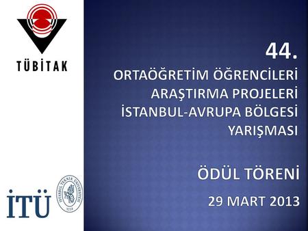 44. Ortaöğretİm Öğrencİlerİ AraştIrma Projelerİ İSTANBUL-Avrupa Bölgesİ YarIşmasI Ödül Törenİ 29 MART 2013.