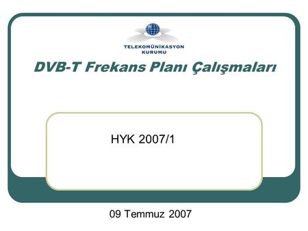DVB-T Frekans Planı Çalışmaları 09 Temmuz 2007 HYK 2007/1.