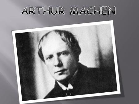 ARTHUR MACHEN (3 MART 1863 – 15 ARALIK 1947)  Yazarlık  Gazetecilik  Çevirmenlik  Oyunculuk yapmıştır.