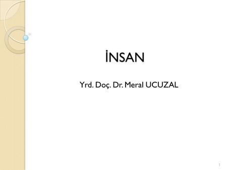 İNSAN Yrd. Doç. Dr. Meral UCUZAL.